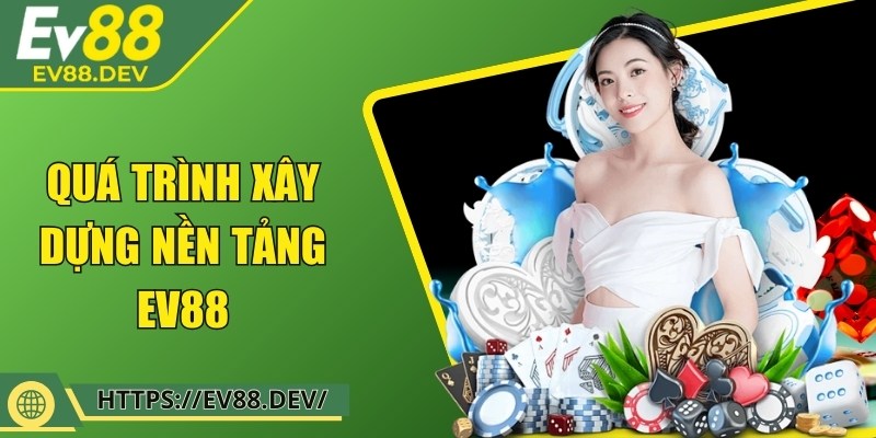 Quá trình xây dựng nền tảng EV88