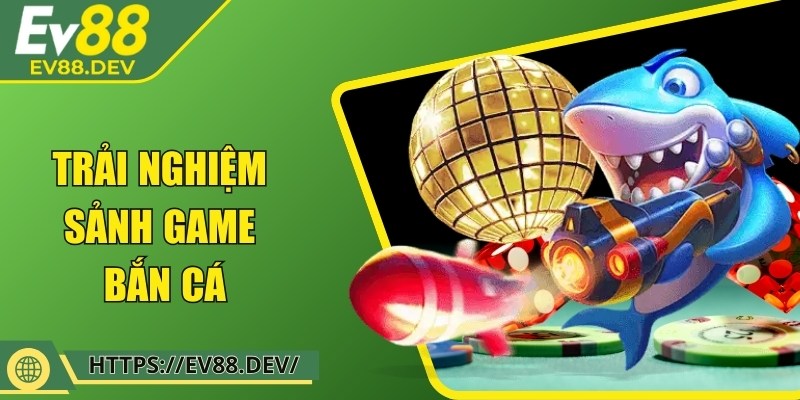 Trải nghiệm sảnh game bắn cá