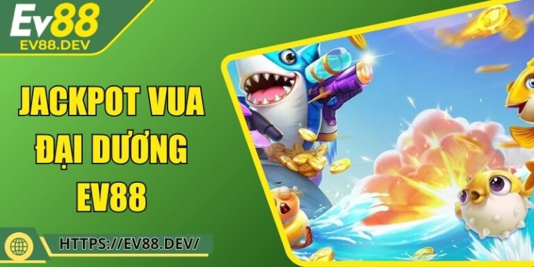 Jackpot Vua Đại Dương EV88 - Vén Màn Thế Giới Biển Sâu 2 Jackpot Vua Đại Dương EV88 - Vén Màn Thế Giới Biển Sâu