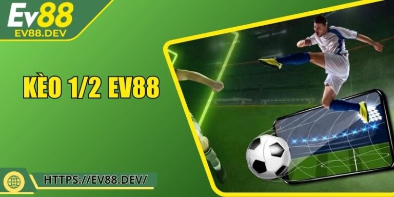 Kèo 1/2 EV88 – Loại Hình Dự Đoán Nửa Trái Dễ Hiểu Nhất