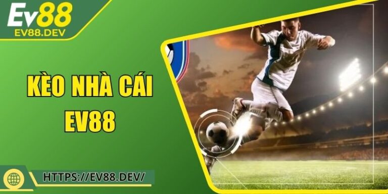 Kèo Nhà Cái EV88: Thế Giới Cá Cược Thể Thao Đỉnh Cao