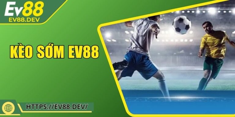 Kèo Sớm EV88: Lợi Thế và Chiến Lược Cá Cược Hiệu Quả