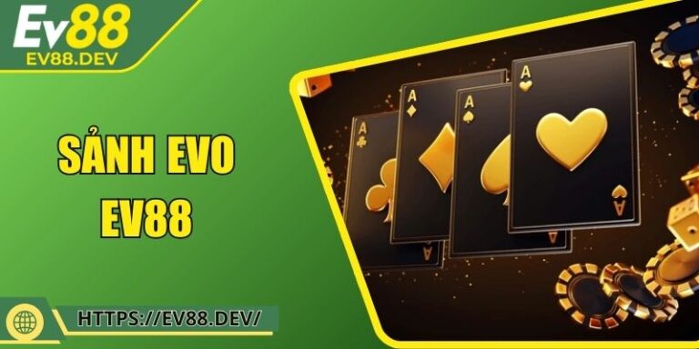 Sảnh EVO EV88 – Trải Nghiệm Trực Tuyến Đẳng Cấp Quốc Tế