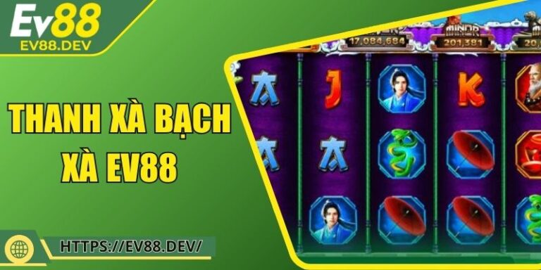 Thanh Xà Bạch Xà EV88 Truyền Thuyết Đậm Sắc Phương Đông 3 Thanh Xà Bạch Xà EV88 Truyền Thuyết Đậm Sắc Phương Đông