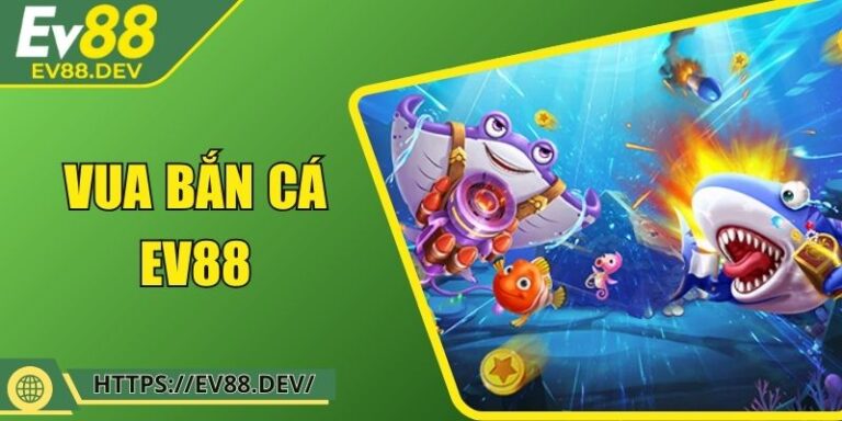 Vua Bắn Cá EV88 – Siêu Phẩm Đại Dương Chinh Phục Cao Thủ 4 Vua Bắn Cá EV88 – Siêu Phẩm Đại Dương Chinh Phục Cao Thủ