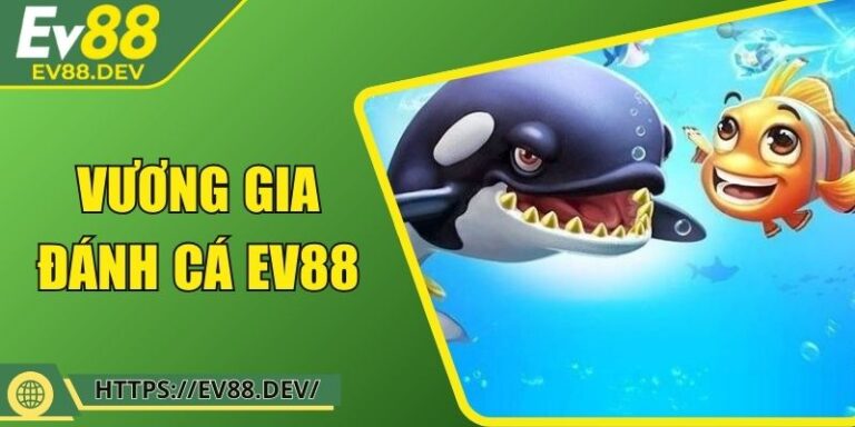 Vương Gia Đánh Cá EV88: Hoàng Triều Dưới Đáy Biển Sâu 1 Vương Gia Đánh Cá EV88: Hoàng Triều Dưới Đáy Biển Sâu